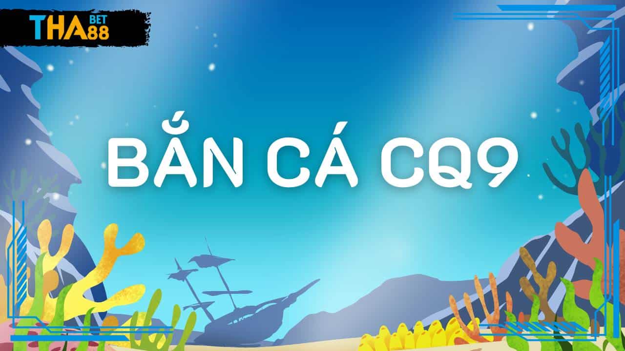 Thế giới bắn cá CQ9: Đắm mình trong đại dương giải trí