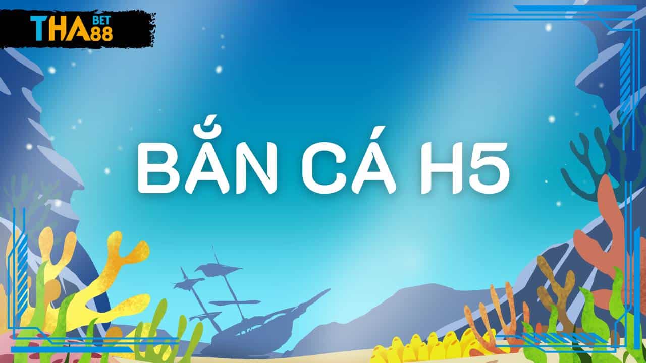 Bắn cá đổi thưởng H5 tại Thabet 88