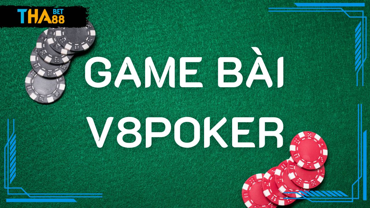 V8Poker - Sảnh game bài đẳng cấp tại Việt Nam