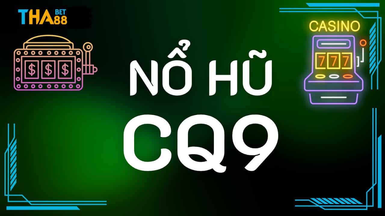 Cổng game nổ hũ cực hấp dẫn CQ9